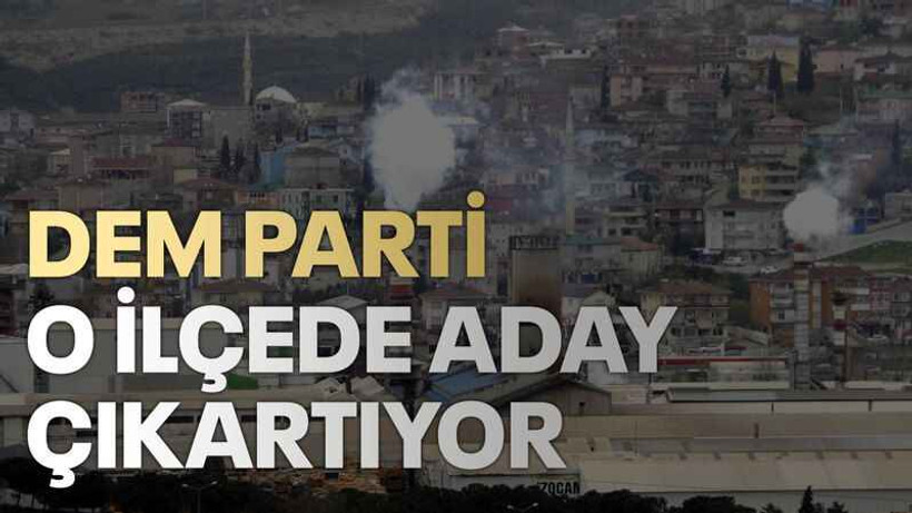 DEM Parti o ilçede aday çıkartıyor